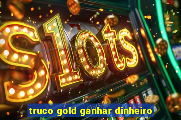 truco gold ganhar dinheiro